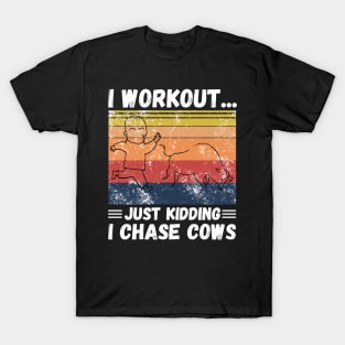 I workout... just kidding I chase cows T-Shirt